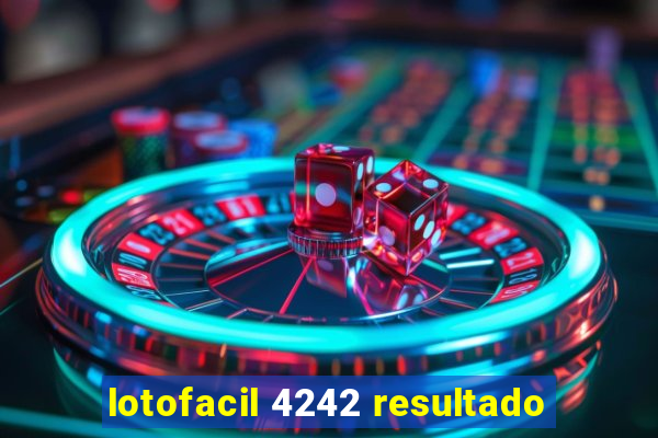 lotofacil 4242 resultado